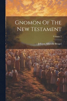 Gnomon Of The New Testament; Volume 5 1