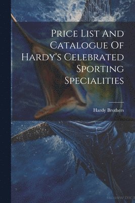 bokomslag Price List And Catalogue Of Hardy's Celebrated Sporting Specialities