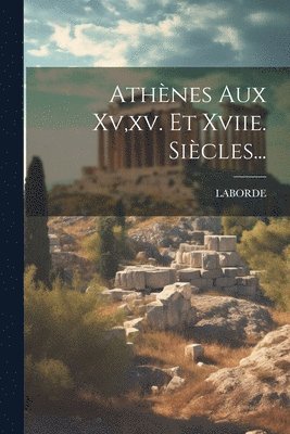 bokomslag Athnes Aux Xv, xv. Et Xviie. Sicles...