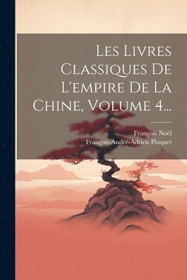 François Noël, François-André-Adrien Pluquet - Les Livres Classiques De L'empire De La Chine, Volume 4..., Häftad