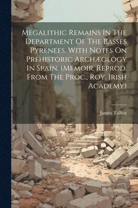 bokomslag Megalithic Remains In The Department Of The Basses Pyrenees, With Notes On Prehistoric Archology In Spain. (memoir, Reprod. From The Proc., Roy. Irish Academy)