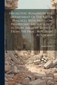 bokomslag Megalithic Remains In The Department Of The Basses Pyrenees, With Notes On Prehistoric Archæology In Spain. (memoir, Reprod. From The Proc., Roy. Irish Academy)
