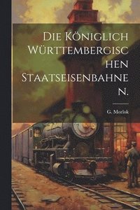 bokomslag Die kniglich Wrttembergischen Staatseisenbahnen.