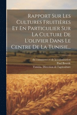 Rapport Sur Les Cultures Fruitires Et En Particulier Sur La Culture De L'olivier Dans Le Centre De La Tunisie... 1