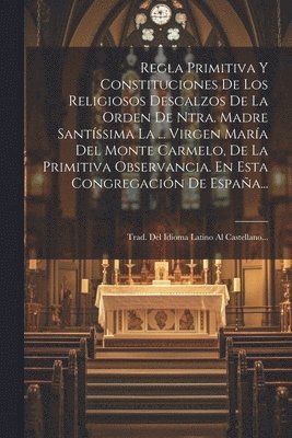 bokomslag Regla Primitiva Y Constituciones De Los Religiosos Descalzos De La Orden De Ntra. Madre Santssima La ... Virgen Mara Del Monte Carmelo, De La Primitiva Observancia. En Esta Congregacin De