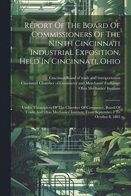 Report Of The Board Of Commissioners Of The Ninth Cincinnati Industrial Exposition, Held In Cincinnati, Ohio 1