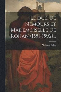 bokomslag Le Duc De Nemours Et Mademoiselle De Rohan (1551-1592)...