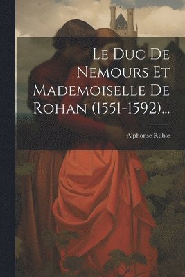 Le Duc De Nemours Et Mademoiselle De Rohan (1551-1592)... 1