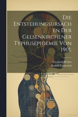 Die Entstehungsursachen der Gelsenkirchener Typhusepidemie von 1901. 1