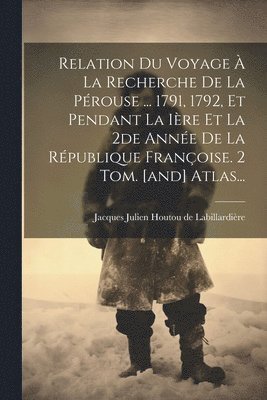 bokomslag Relation Du Voyage À La Recherche De La Pérouse ... 1791, 1792, Et Pendant La Ière Et La 2de Année De La République Françoise. 2 Tom. [and] Atlas...