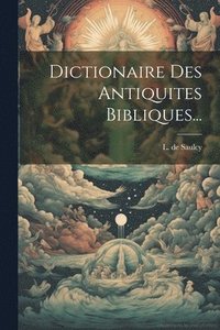 bokomslag Dictionaire Des Antiquites Bibliques...