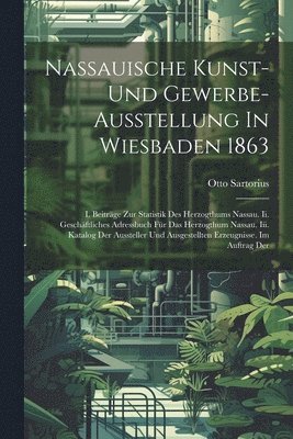 bokomslag Nassauische Kunst- Und Gewerbe-ausstellung In Wiesbaden 1863