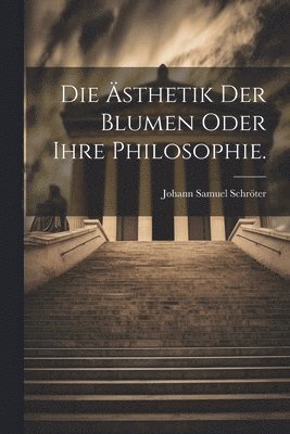 Die sthetik der Blumen oder ihre Philosophie. 1