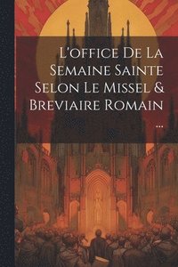 bokomslag L'office De La Semaine Sainte Selon Le Missel & Breviaire Romain ...