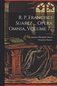 bokomslag R. P. Francisci Suarez ... Opera Omnia, Volume 7...