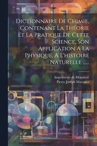 bokomslag Dictionnaire De Chimie, Contenant La Thorie Et La Pratique De Cette Science, Son Application A La Physique, A L'histoire Naturelle ......