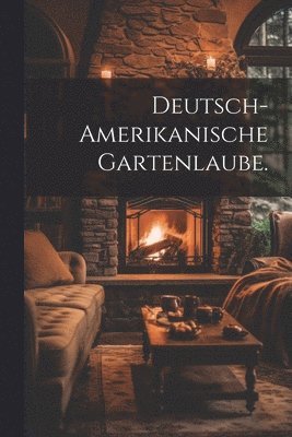 Deutsch-amerikanische Gartenlaube. 1