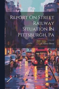 bokomslag Report On Street Railway Situation In Pittsburgh, Pa