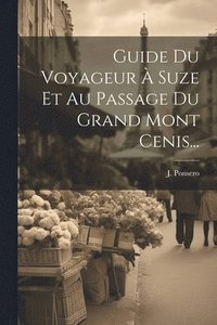 bokomslag Guide Du Voyageur  Suze Et Au Passage Du Grand Mont Cenis...