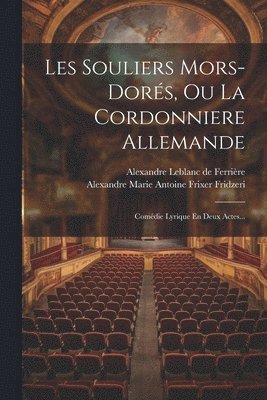 bokomslag Les Souliers Mors-dors, Ou La Cordonniere Allemande