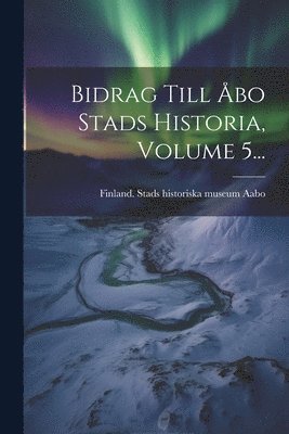 bokomslag Bidrag Till bo Stads Historia, Volume 5...