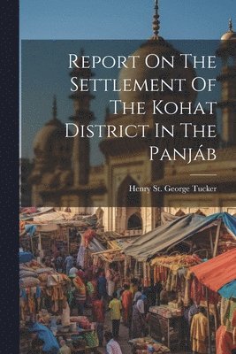 bokomslag Report On The Settlement Of The Kohat District In The Panjb