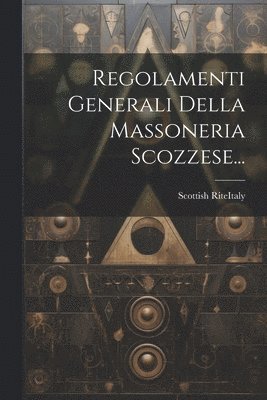 Regolamenti Generali Della Massoneria Scozzese... 1