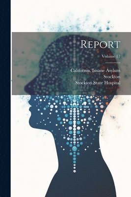 Stockton, Stockton State Hospital (Calif, California Insane Asylum - Report; Volume 17, Häftad