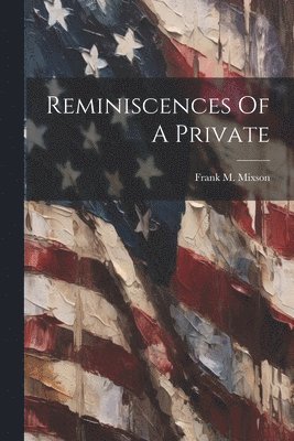 Frank M Mixson, Frank M. Mixson - Reminiscences Of A Private, Häftad