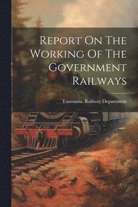 bokomslag Report On The Working Of The Government Railways