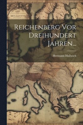 Hermann Hallwich - Reichenberg Vor Dreihundert Jahren..., Häftad