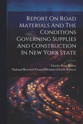 Report On Road Materials And The Conditions Governing Supplies And Construction In New York State 1