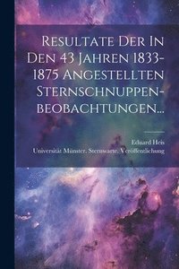 bokomslag Resultate Der In Den 43 Jahren 1833-1875 Angestellten Sternschnuppen-beobachtungen...