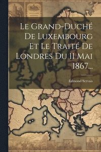 bokomslag Le Grand-duch De Luxembourg Et Le Trait De Londres Du 11 Mai 1867...