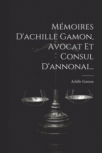 bokomslag Mmoires D'achille Gamon, Avocat Et Consul D'annonai...