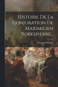 bokomslag Histoire De La Conjuration De Maximilien Robespierre...