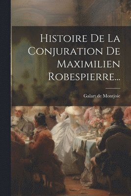 bokomslag Histoire De La Conjuration De Maximilien Robespierre...