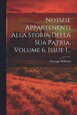 Notizie Appartenenti Alla Storia Della Sua Patria, Volume 6, Issue 1... 1