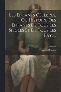 bokomslag Les Enfants Clbres, Ou Histoire Des Enfants De Tous Les Sicles Et De Tous Les Pays...