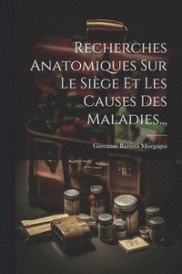 bokomslag Recherches Anatomiques Sur Le Sige Et Les Causes Des Maladies...