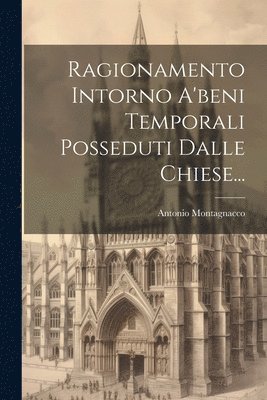 bokomslag Ragionamento Intorno A'beni Temporali Posseduti Dalle Chiese...