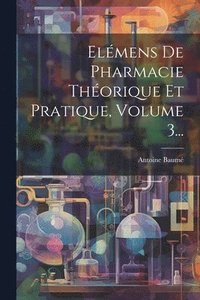 bokomslag Elmens De Pharmacie Thorique Et Pratique, Volume 3...