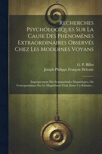 bokomslag Recherches Psychologiques Sur La Cause Des Phnomnes Extraordinaires Observs Chez Les Modernes Voyans