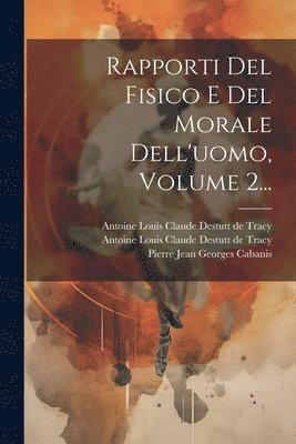 Rapporti Del Fisico E Del Morale Dell'uomo, Volume 2... 1