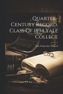 Quarter-century Record, Class Of 1894 Yale College 1
