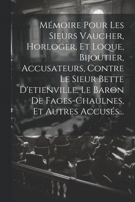 bokomslag Mmoire Pour Les Sieurs Vaucher, Horloger, Et Loque, Bijoutier, Accusateurs, Contre Le Sieur Bette D'etienville, Le Baron De Fages-chaulnes, Et Autres Accuss...