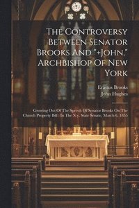 bokomslag The Controversy Between Senator Brooks And &quot;]john,&quot; Archbishop Of New York