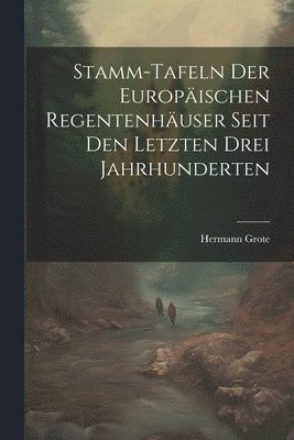 Stamm-tafeln Der Europischen Regentenhuser Seit Den Letzten Drei Jahrhunderten 1