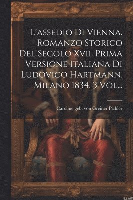 bokomslag L'assedio Di Vienna. Romanzo Storico Del Secolo Xvii. Prima Versione Italiana Di Ludovico Hartmann. Milano 1834. 3 Vol...