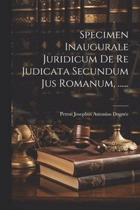 bokomslag Specimen Inaugurale Juridicum De Re Judicata Secundum Jus Romanum, ......